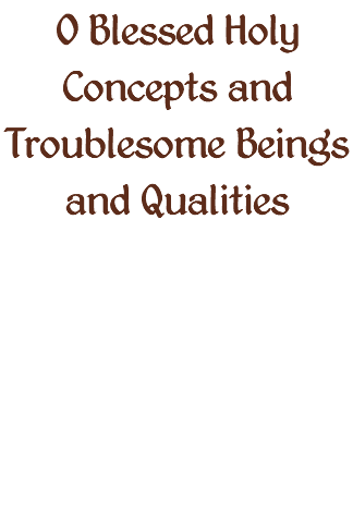 O Blessed Holy Concepts and Troublesome Beings and Qualities 